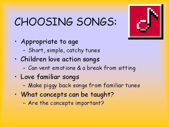 CHOOSING SONGS: • Appropriate to age – Short, simple, catchy tunes • Children love