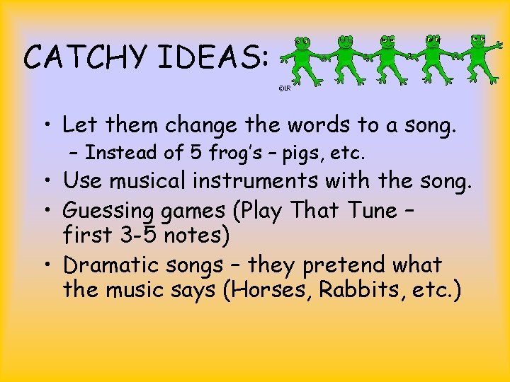 CATCHY IDEAS: • Let them change the words to a song. – Instead of