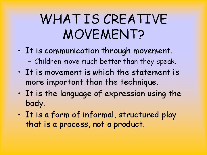 WHAT IS CREATIVE MOVEMENT? • It is communication through movement. – Children move much