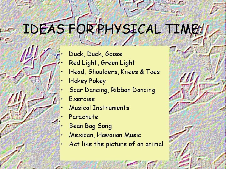 IDEAS FOR PHYSICAL TIME: • • • Duck, Goose Red Light, Green Light Head,