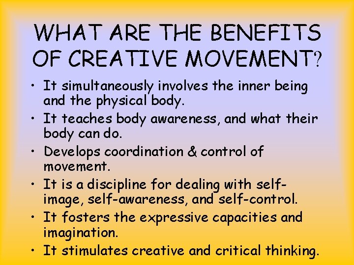 WHAT ARE THE BENEFITS OF CREATIVE MOVEMENT? • It simultaneously involves the inner being