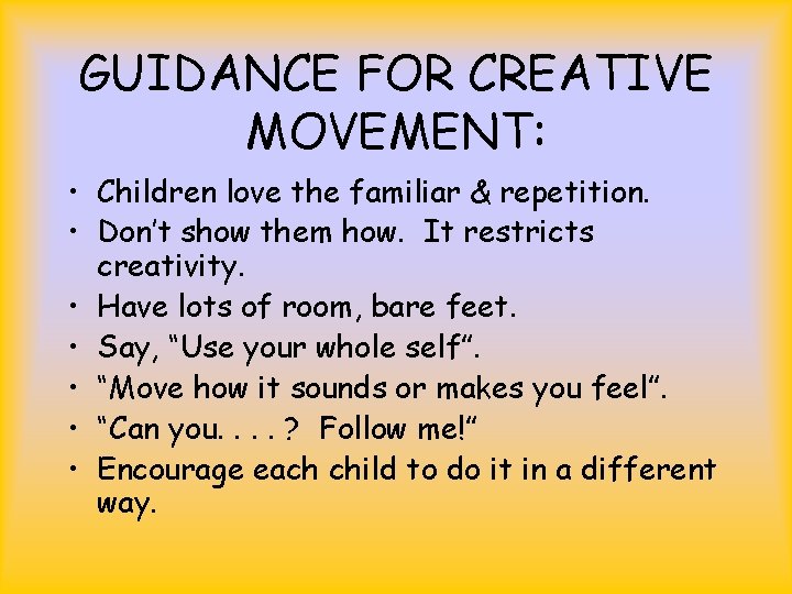 GUIDANCE FOR CREATIVE MOVEMENT: • Children love the familiar & repetition. • Don’t show