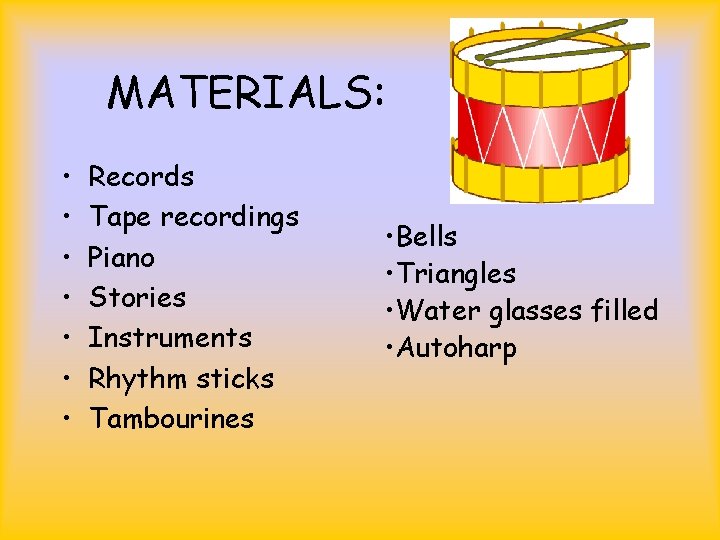 MATERIALS: • • Records Tape recordings Piano Stories Instruments Rhythm sticks Tambourines • Bells