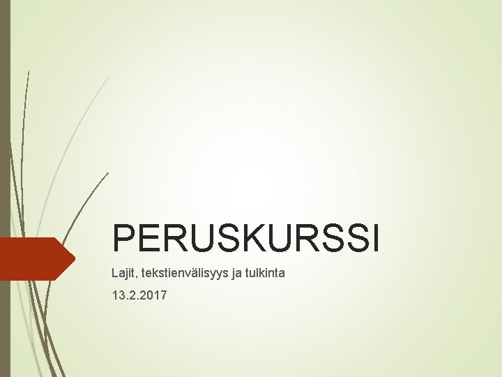 PERUSKURSSI Lajit, tekstienvälisyys ja tulkinta 13. 2. 2017 PERUSKURSSI Lajit, tekstienvälisyys ja tulkinta 13. 2. 2017