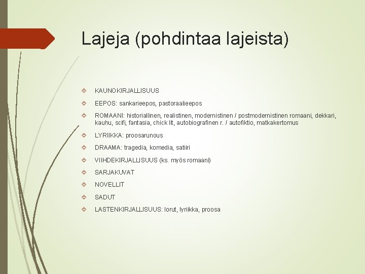 Lajeja (pohdintaa lajeista) KAUNOKIRJALLISUUS EEPOS: sankarieepos, pastoraalieepos ROMAANI: historiallinen, realistinen, modernistinen / postmodernistinen romaani, Lajeja (pohdintaa lajeista) KAUNOKIRJALLISUUS EEPOS: sankarieepos, pastoraalieepos ROMAANI: historiallinen, realistinen, modernistinen / postmodernistinen romaani,