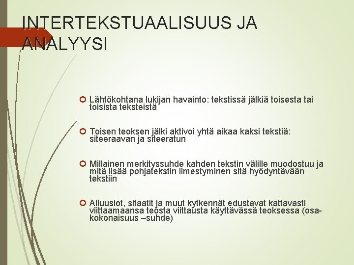 INTERTEKSTUAALISUUS JA ANALYYSI Lähtökohtana lukijan havainto: tekstissä jälkiä toisesta tai toisista teksteistä Toisen teoksen