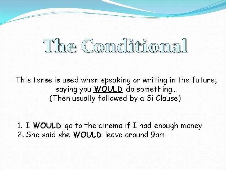 The Conditional This tense is used when speaking or writing in the future, saying