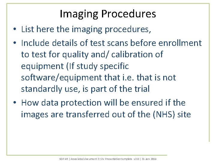 Imaging Procedures • List here the imaging procedures, • Include details of test scans