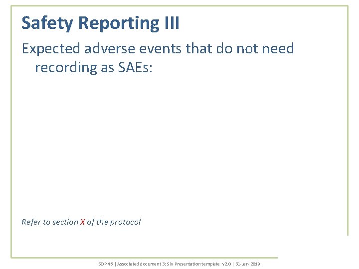 Safety Reporting III Expected adverse events that do not need recording as SAEs: Refer