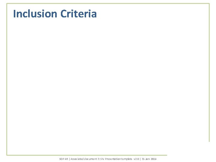 Inclusion Criteria SOP 46 | Associated document 3: SIV Presentation template v 2. 0