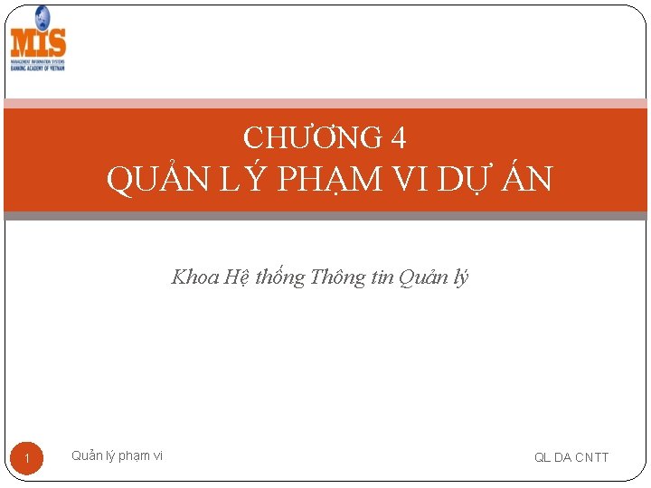 CHƯƠNG 4 QUẢN LÝ PHẠM VI DỰ ÁN Khoa Hệ thống Thông tin Quản