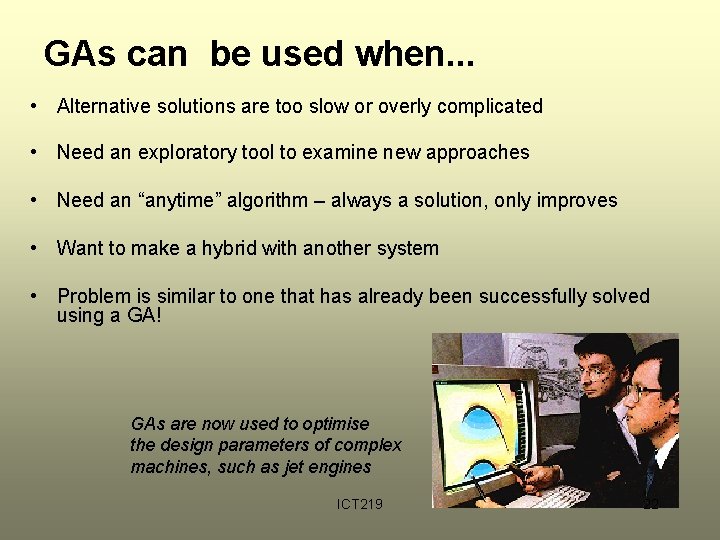 GAs can be used when. . . • Alternative solutions are too slow or