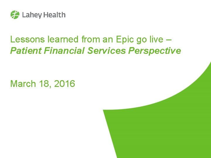 Lessons learned from an Epic go live – Patient Financial Services Perspective March 18,