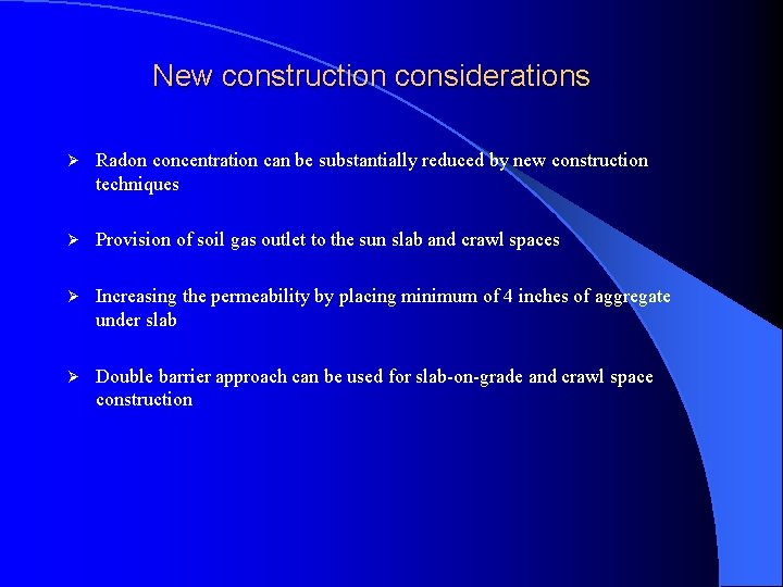 New construction considerations Ø Radon concentration can be substantially reduced by new construction techniques