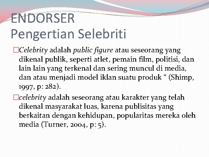 ENDORSER Pengertian Selebriti �Celebrity adalah public figure atau seseorang yang dikenal publik, seperti atlet,