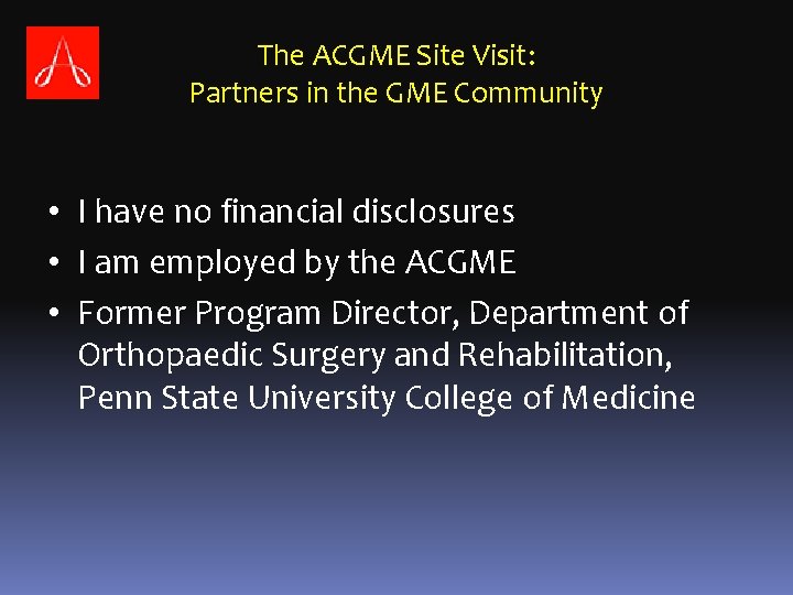 The ACGME Site Visit: Partners in the GME Community • I have no financial