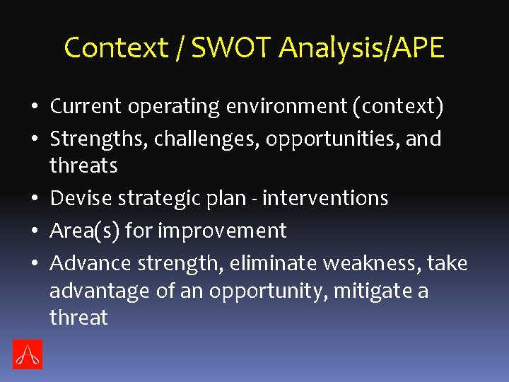 Context / SWOT Analysis/APE • Current operating environment (context) • Strengths, challenges, opportunities, and
