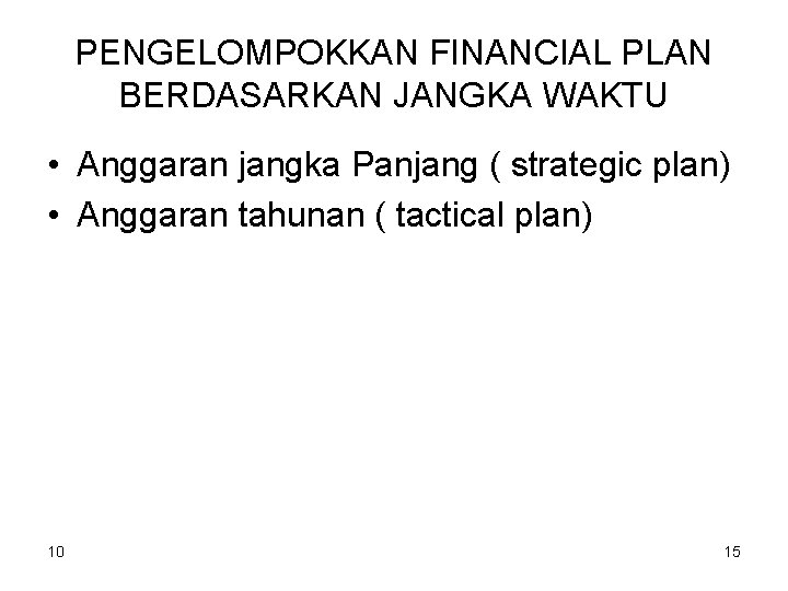 PENGELOMPOKKAN FINANCIAL PLAN BERDASARKAN JANGKA WAKTU • Anggaran jangka Panjang ( strategic plan) •