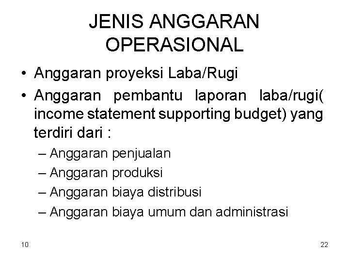 JENIS ANGGARAN OPERASIONAL • Anggaran proyeksi Laba/Rugi • Anggaran pembantu laporan laba/rugi( income statement