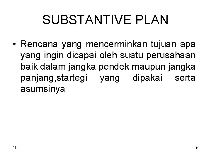 SUBSTANTIVE PLAN • Rencana yang mencerminkan tujuan apa yang ingin dicapai oleh suatu perusahaan