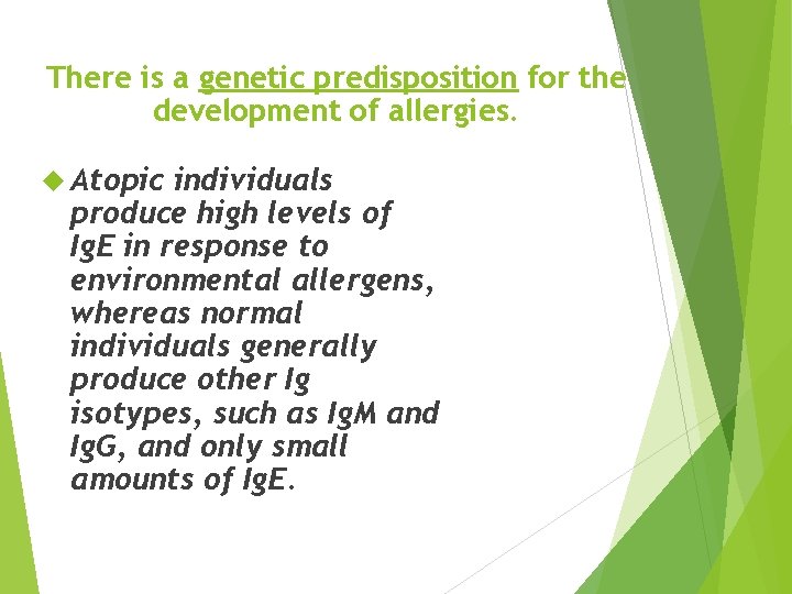 There is a genetic predisposition for the development of allergies. Atopic individuals produce high There is a genetic predisposition for the development of allergies. Atopic individuals produce high