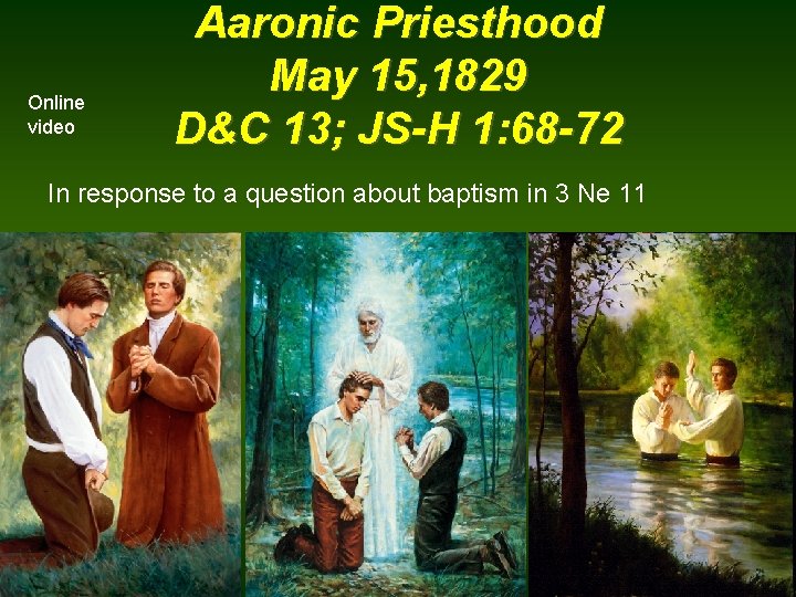 Online video Aaronic Priesthood May 15, 1829 D&C 13; JS-H 1: 68 -72 In