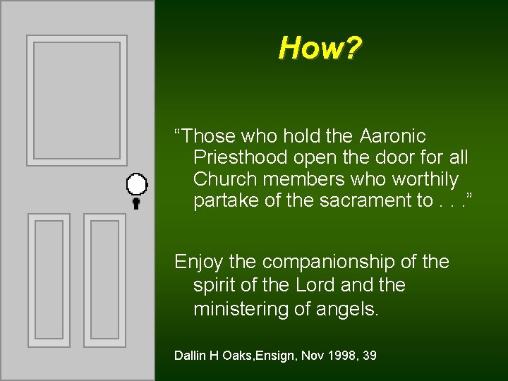 How? “Those who hold the Aaronic Priesthood open the door for all Church members