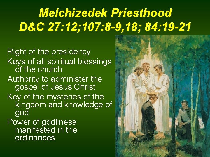 Melchizedek Priesthood D&C 27: 12; 107: 8 -9, 18; 84: 19 -21 Right of