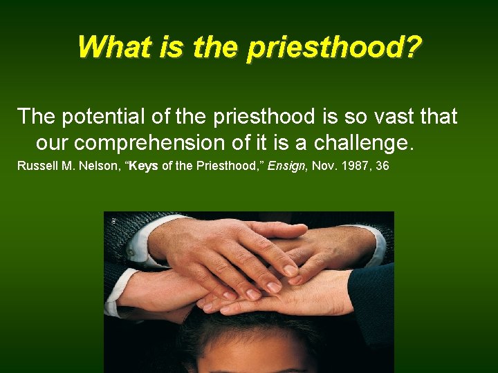 What is the priesthood? The potential of the priesthood is so vast that our