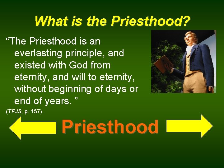 What is the Priesthood? “The Priesthood is an everlasting principle, and existed with God