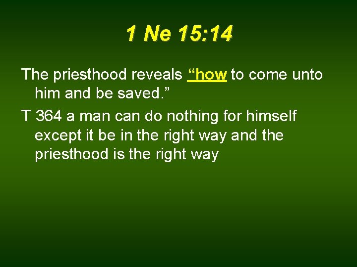 1 Ne 15: 14 The priesthood reveals “how to come unto him and be