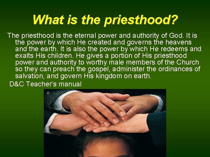 What is the priesthood? The priesthood is the eternal power and authority of God.