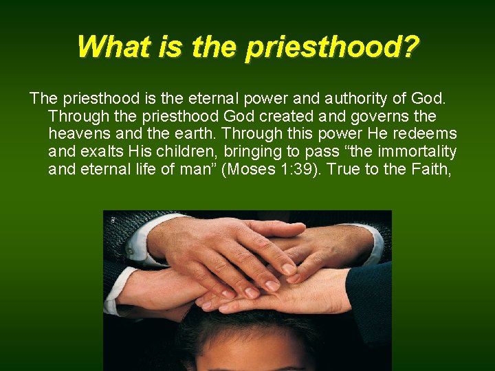 What is the priesthood? The priesthood is the eternal power and authority of God.