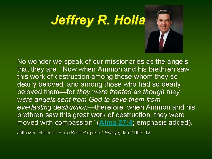 Jeffrey R. Holland No wonder we speak of our missionaries as the angels that