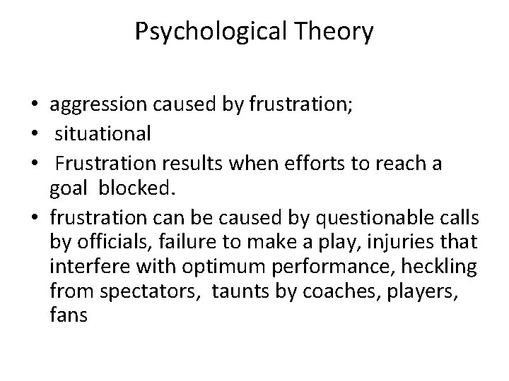 Psychological Theory • aggression caused by frustration; • situational • Frustration results when efforts