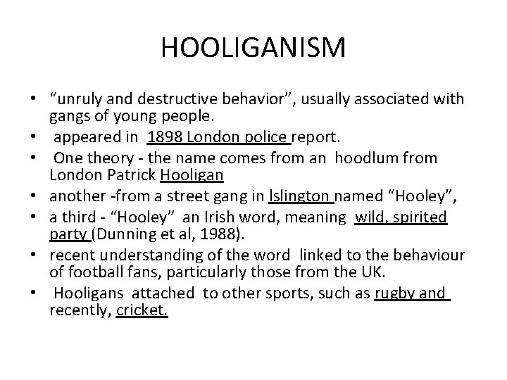 HOOLIGANISM • “unruly and destructive behavior”, usually associated with gangs of young people. •