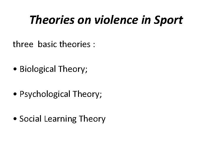 Theories on violence in Sport three basic theories : • Biological Theory; • Psychological