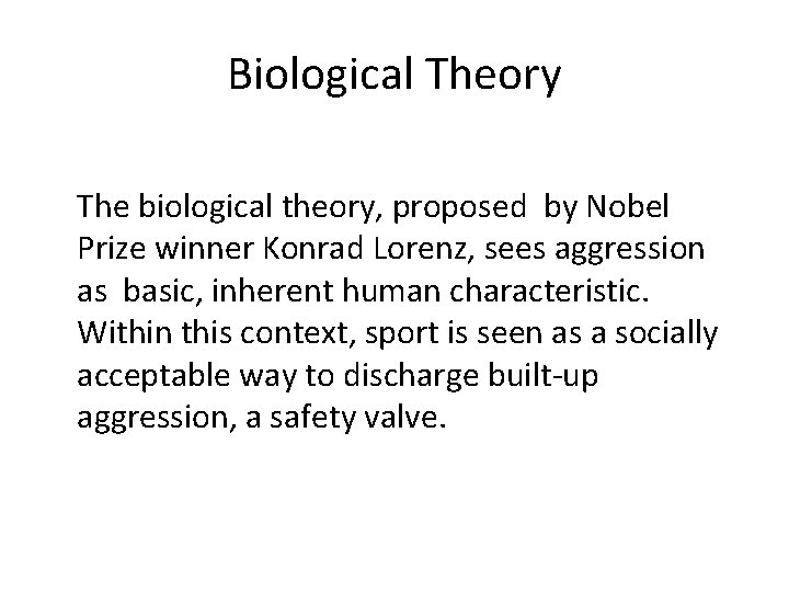 Biological Theory The biological theory, proposed by Nobel Prize winner Konrad Lorenz, sees aggression