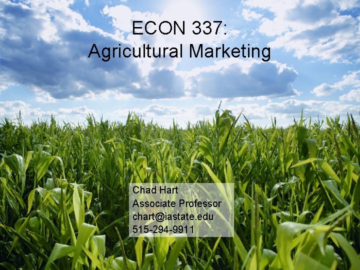 ECON 337: Agricultural Marketing Chad Hart Associate Professor chart@iastate. edu 515 -294 -9911 