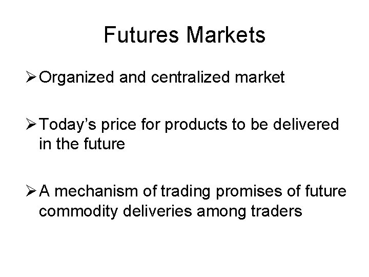 Futures Markets Ø Organized and centralized market Ø Today’s price for products to be