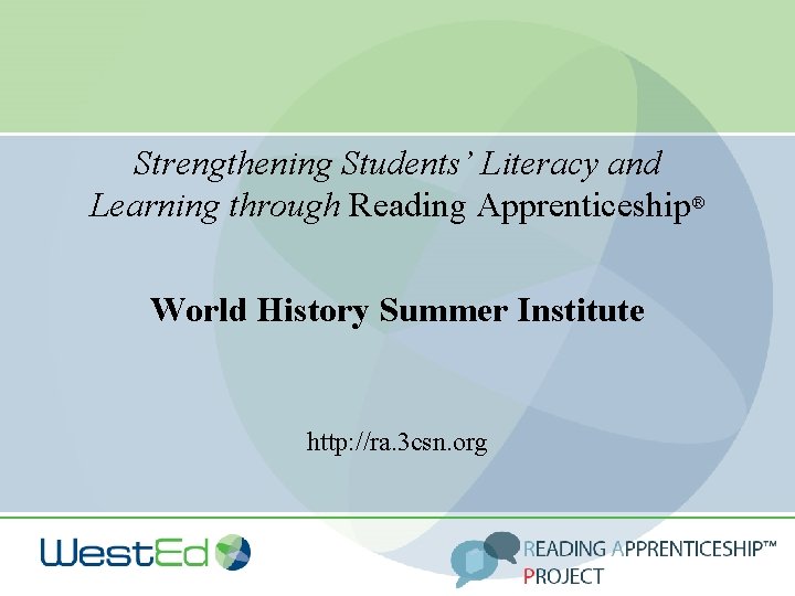 Strengthening Students’ Literacy and Learning through Reading Apprenticeship® World History Summer Institute http: //ra.