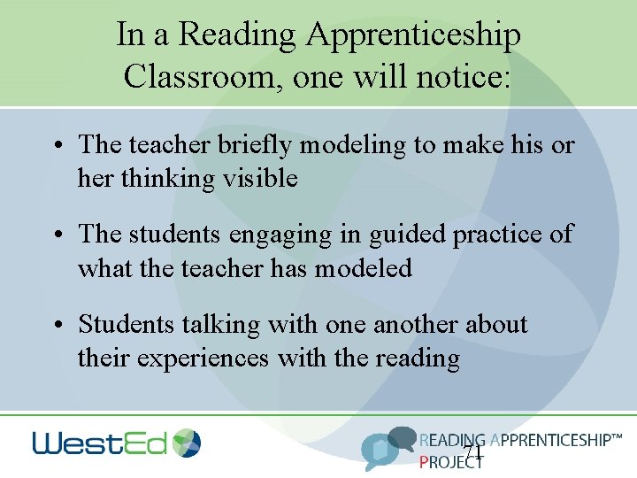 In a Reading Apprenticeship Classroom, one will notice: • The teacher briefly modeling to