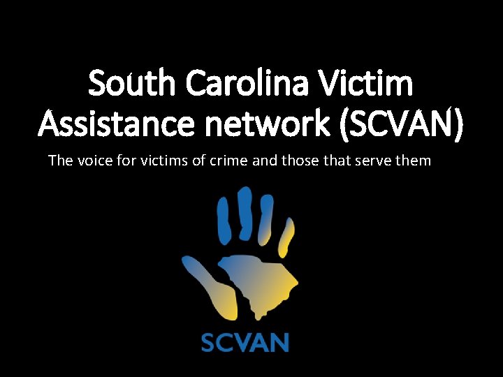 South Carolina Victim Assistance network (SCVAN) The voice for victims of crime and those