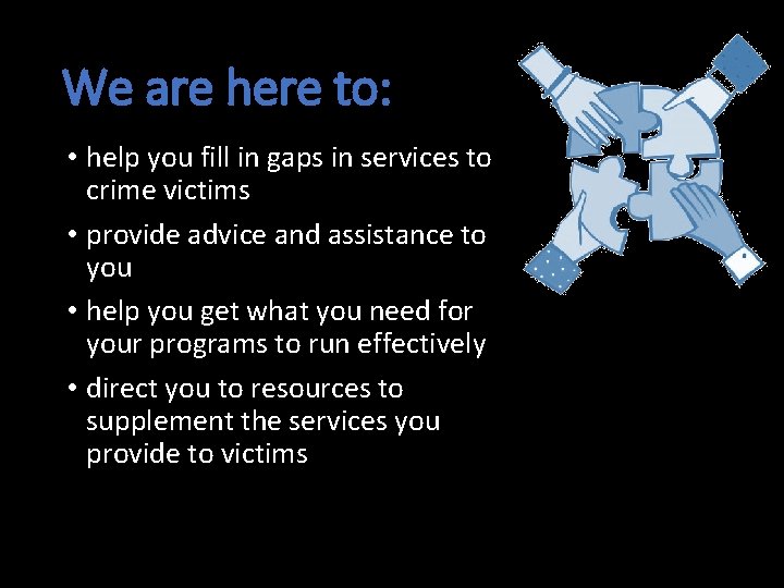 We are here to: • help you fill in gaps in services to crime