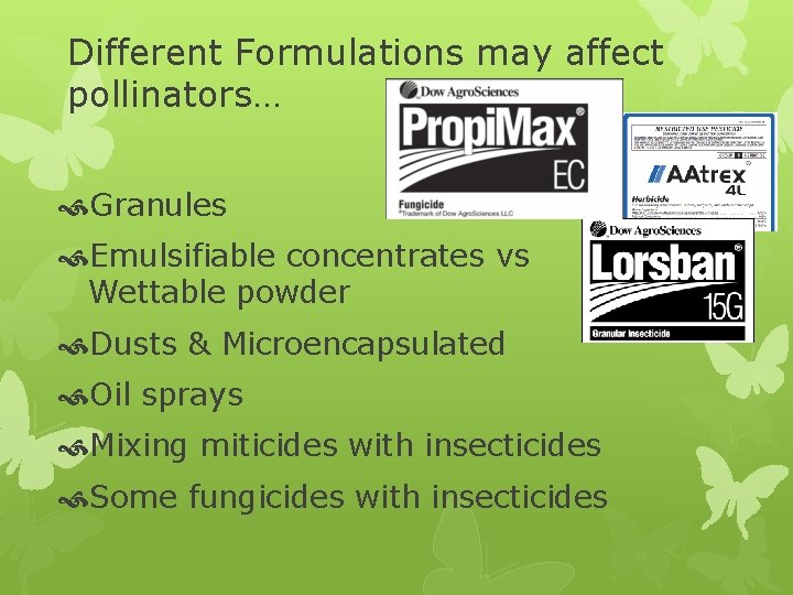 Different Formulations may affect pollinators… Granules Emulsifiable concentrates vs Wettable powder Dusts & Microencapsulated Different Formulations may affect pollinators… Granules Emulsifiable concentrates vs Wettable powder Dusts & Microencapsulated
