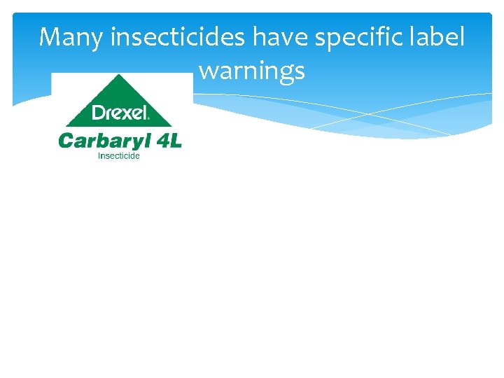 Many insecticides have specific label warnings 