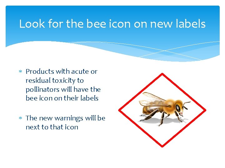 Look for the bee icon on new labels Products with acute or residual toxicity Look for the bee icon on new labels Products with acute or residual toxicity