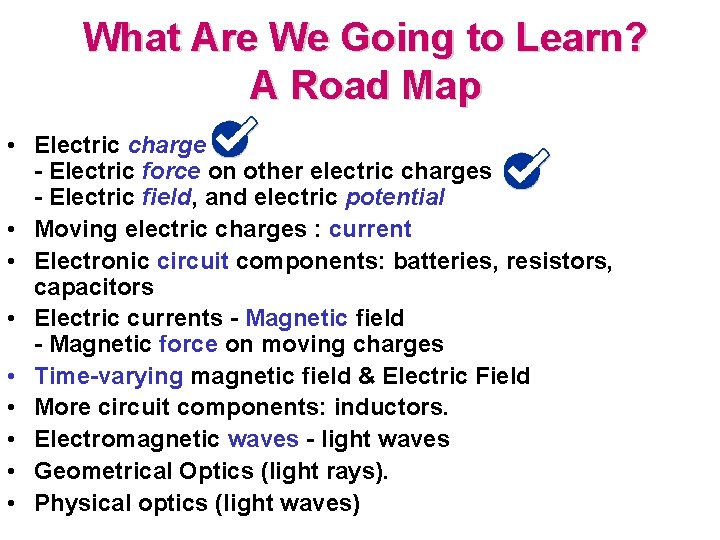 What Are We Going to Learn? A Road Map • Electric charge - Electric