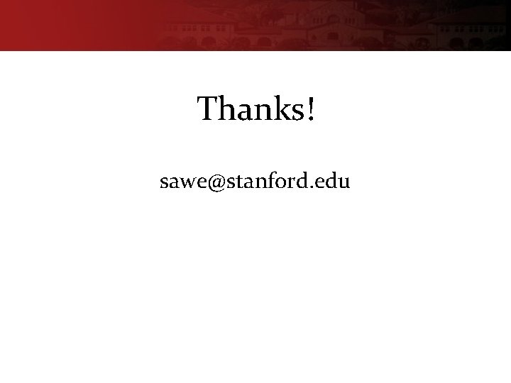 Thanks! sawe@stanford. edu 