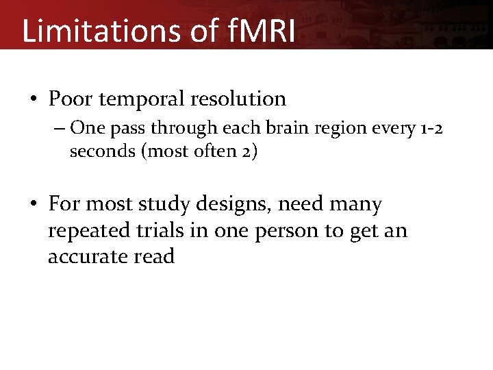 Limitations of f. MRI • Poor temporal resolution – One pass through each brain